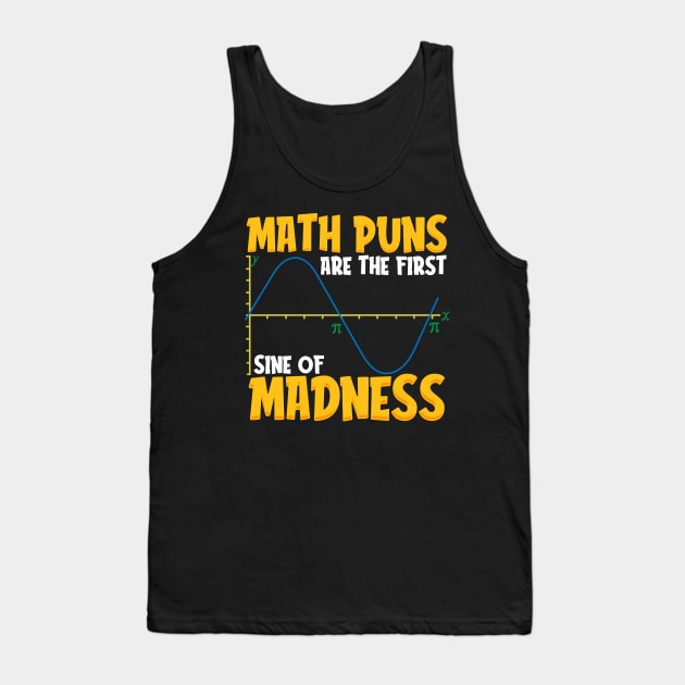 Funny Math Puns Are The First Sine Of Madness Tank Top by theperfectpresents